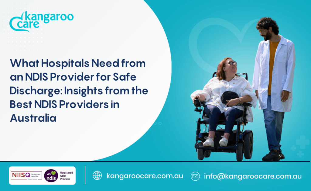 What Hospitals Need from an NDIS Provider for Safe Discharge: Insights from the Best NDIS Providers in Australia