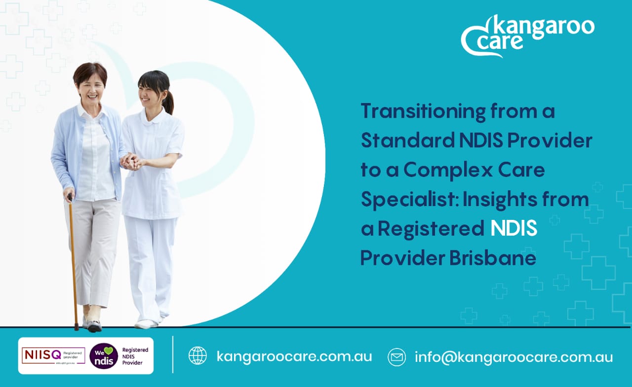 Transitioning from a Standard NDIS Provider to a Complex Care Specialist: Insights from a Registered NDIS Provider Brisbane