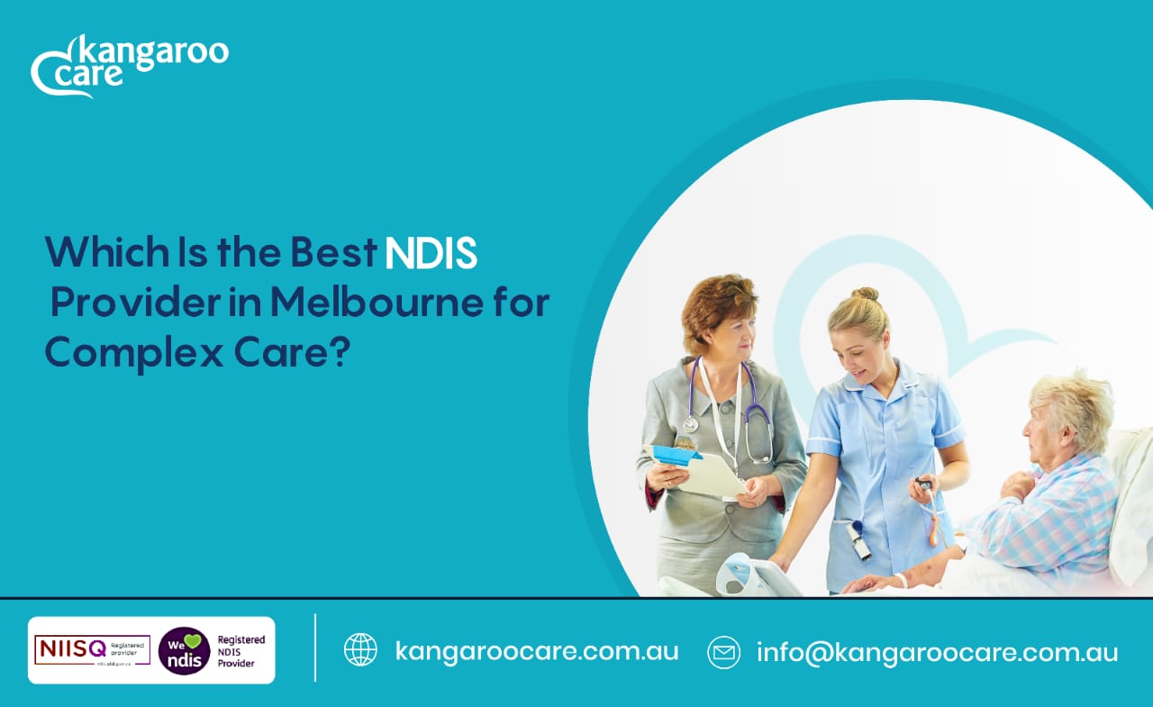 Which Is the Best NDIS Provider in Melbourne for Complex Care?