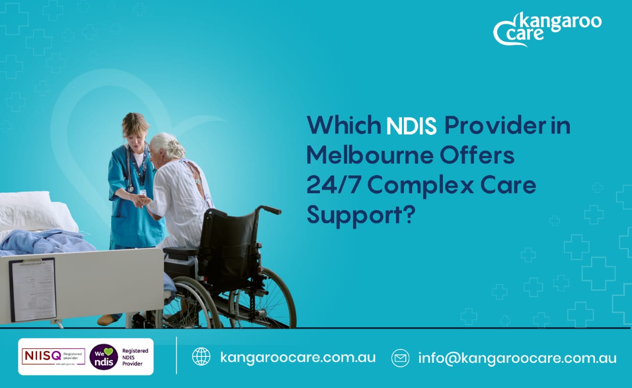 Which NDIS Provider in Melbourne Offers 24/7 Complex Care Support?