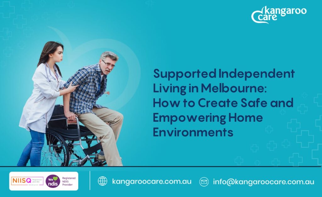 Supported Independent Living in Melbourne: How to Create Safe and Empowering Home Environments