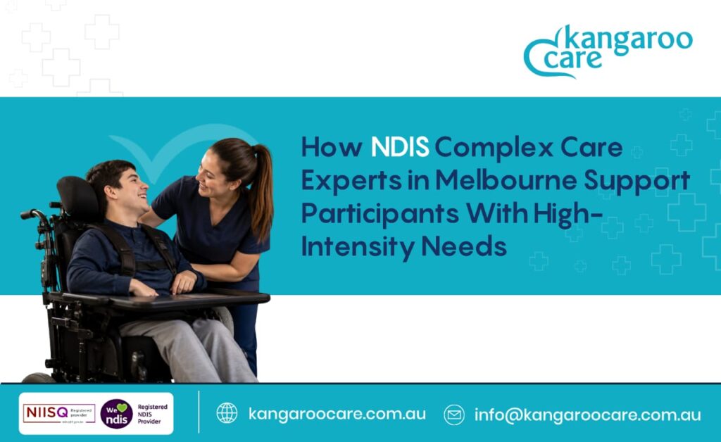 How NDIS Complex Care Experts in Melbourne Support Participants With High-Intensity Needs