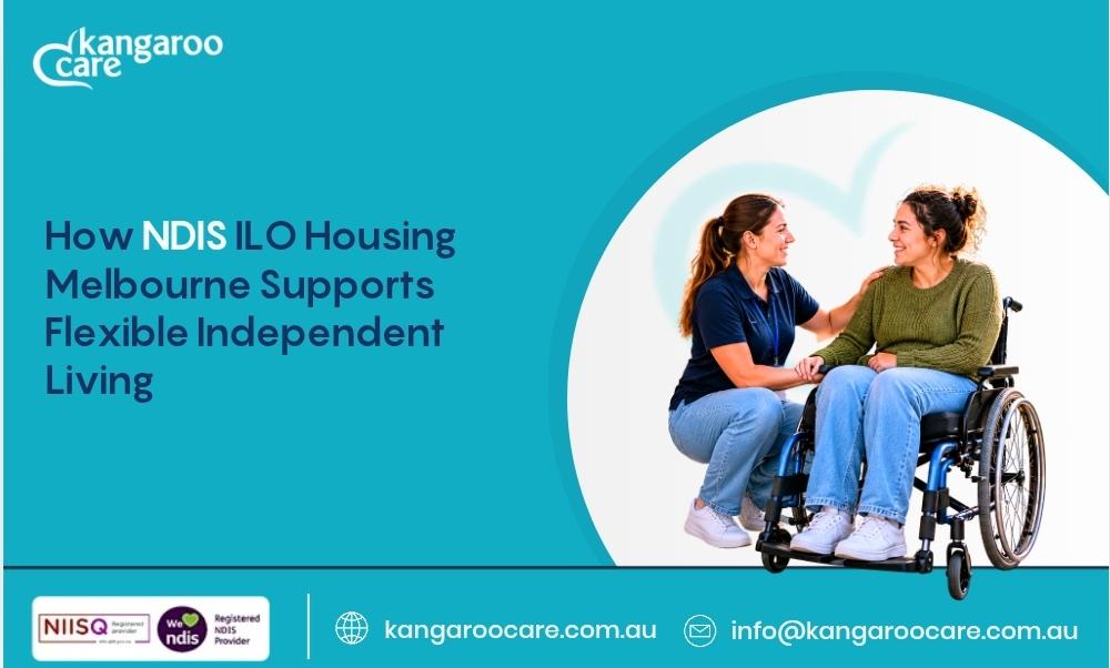 How NDIS ILO Housing Melbourne Supports Flexible Independent Living