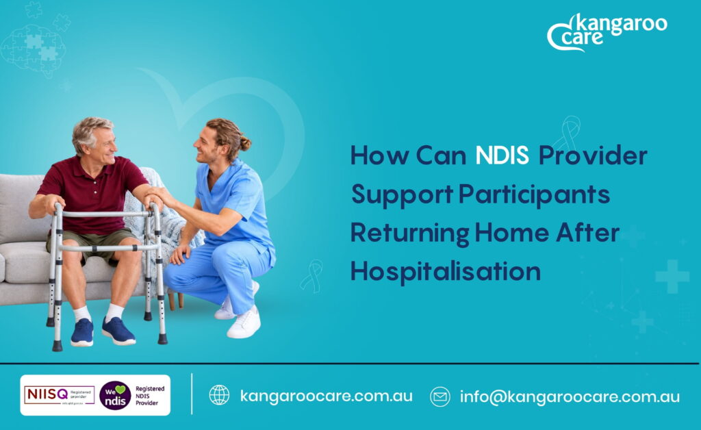 How Can NDIS Provider Support Participants Returning Home After Hospitalisation?